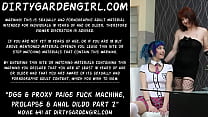 Dirtygardengirl & Proxy Paige Fickmaschine, Prolaps & Analdildo Teil 2