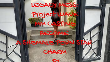Legacy Mess：Project WAVE MM CASTING BECOME A SHEMALE PORNSTAR-CHARM。 P1